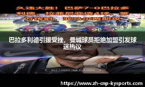巴拉多利德引援受挫，曼城球员拒绝加盟引发球迷热议