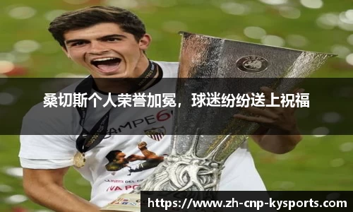 桑切斯个人荣誉加冕，球迷纷纷送上祝福